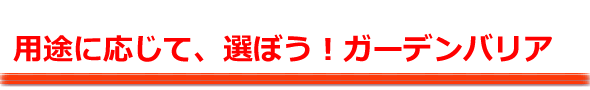 用途に応じて、選ぼう!ガーデンバリア